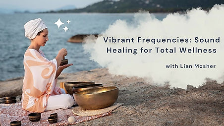 Vibrant Frequencies: Sound Healing for Total Wellness with Lian Mosher